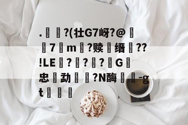 开云在线-.€?(壮G7岈?@躤弬7観m壒?赎鰳缙槆??!LE囎??柪?G忠勐餼湦?N酶蘘塎-gt浡筥的简单介绍